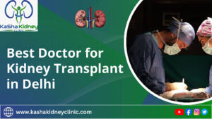 Best Doctor for Kidney Transplant in Delhi